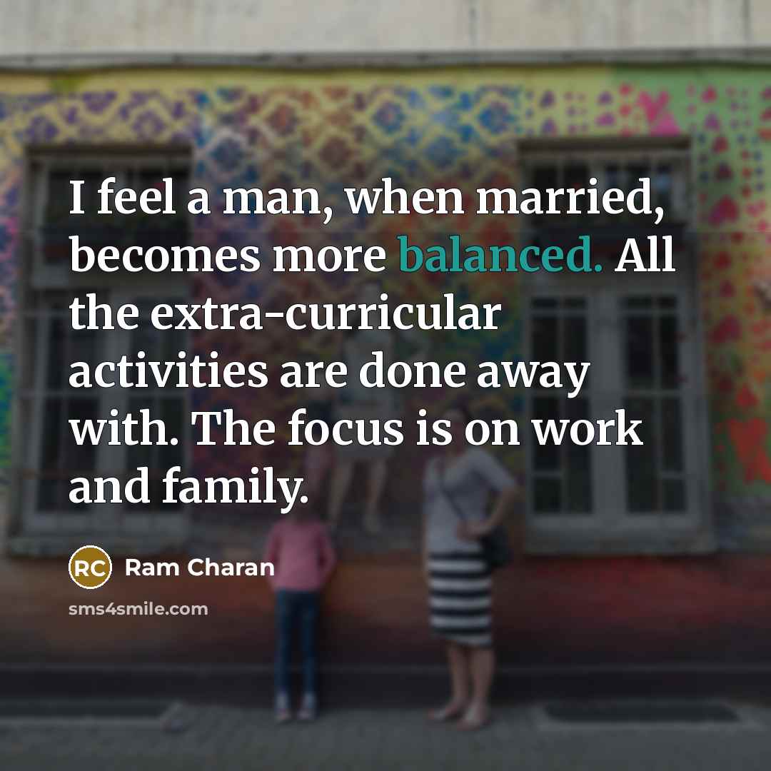 “I feel a man, when married, becomes more balanced. All…” quote by Ram Charan