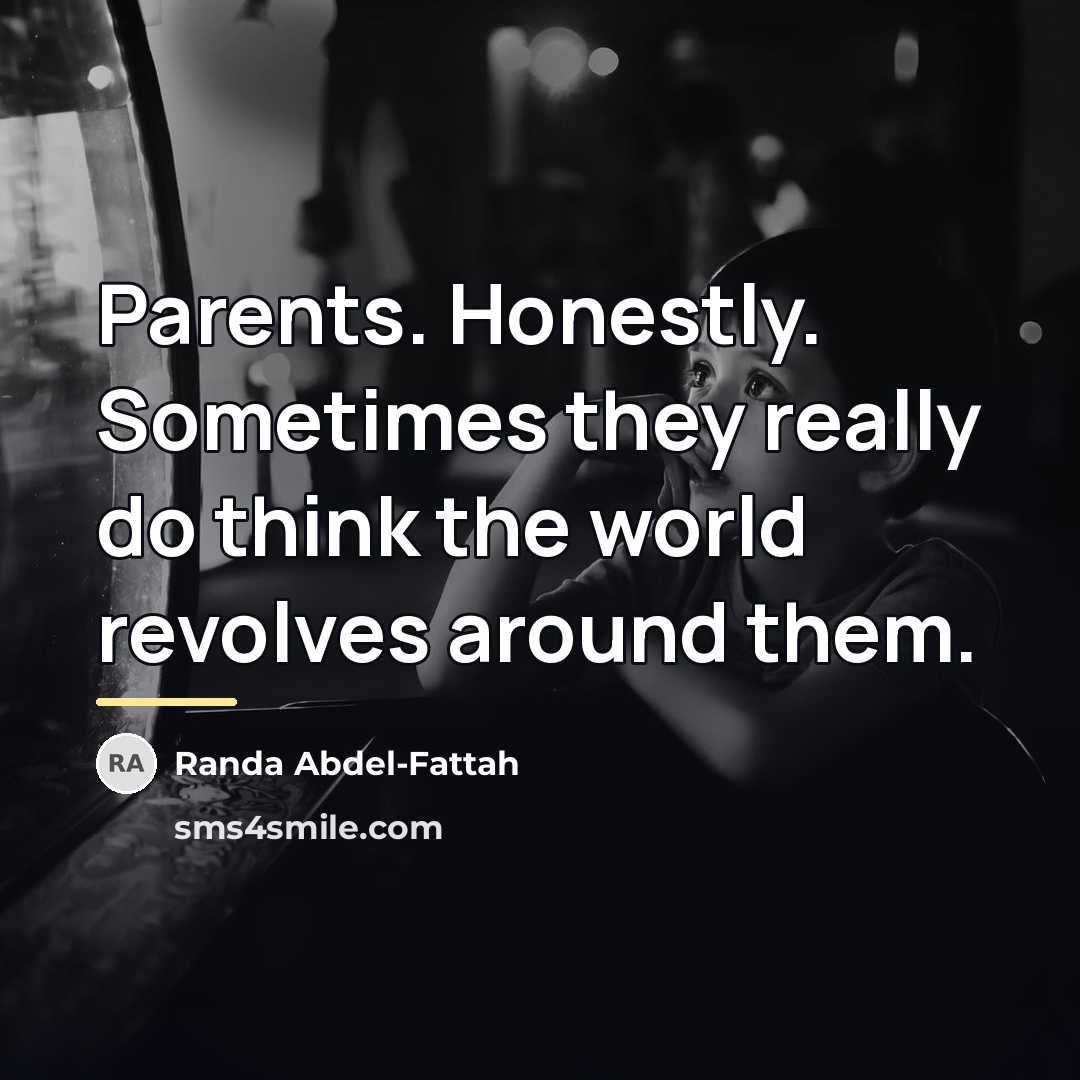 “Parents. Honestly. Sometimes they really do think the world revolves…” quote by Randa Abdel-Fattah