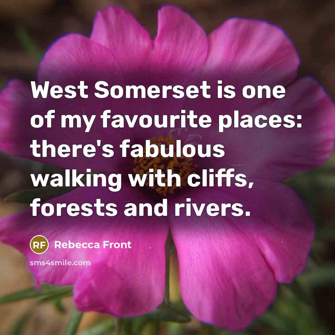 “West Somerset is one of my favourite places: there's fabulous…” quote by Rebecca Front