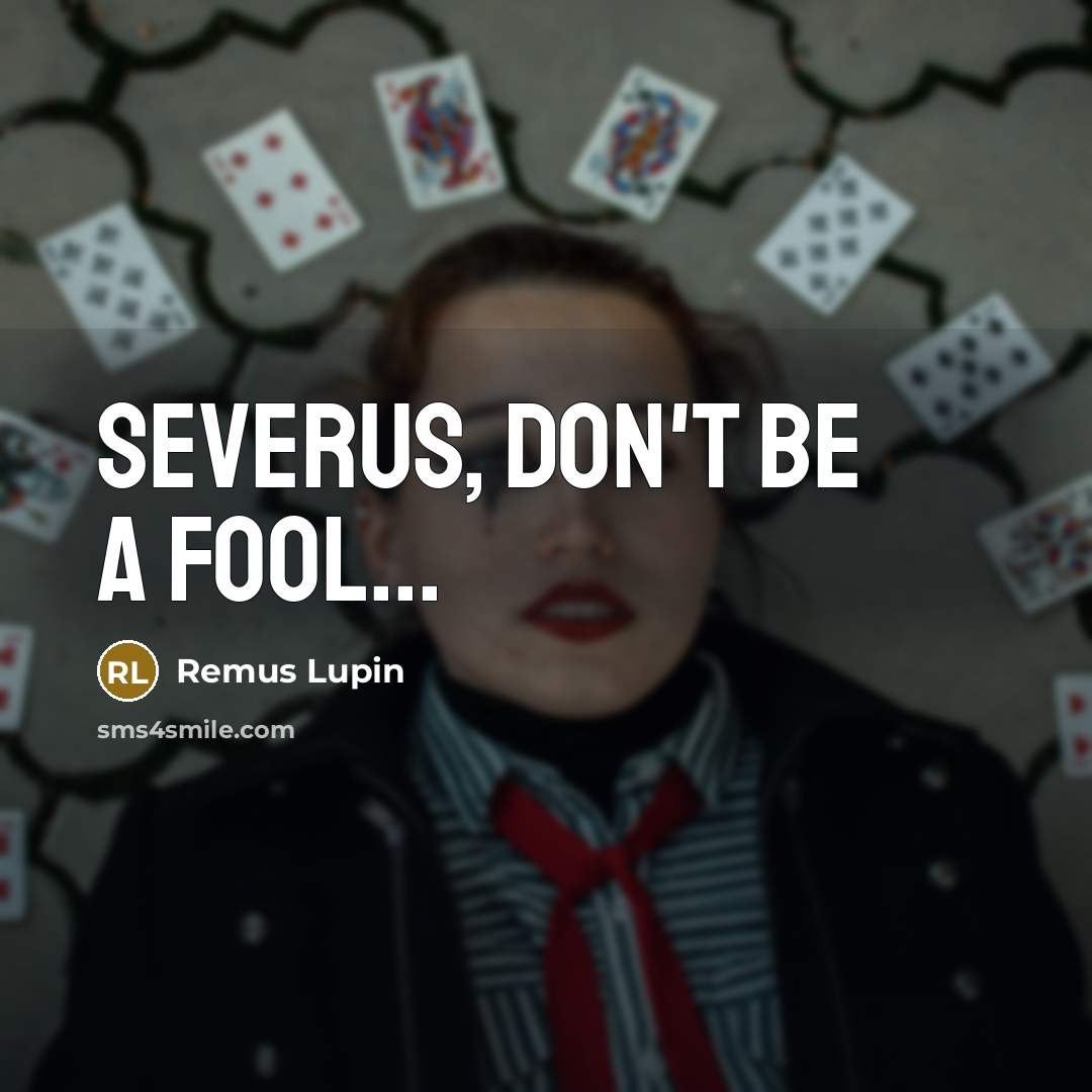 “Severus, don't be a fool...…” quote by Remus Lupin