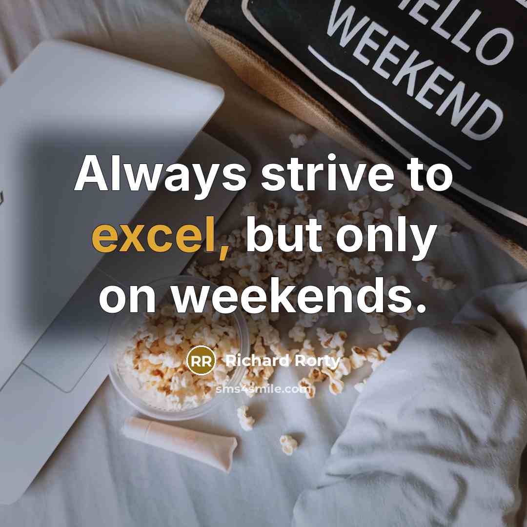 “Always strive to excel, but only on weekends.…” quote by Richard Rorty