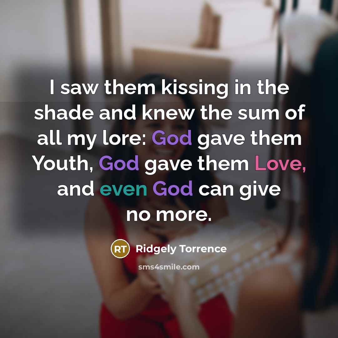 “I saw them kissing in the shade and knew the…” quote by Ridgely Torrence