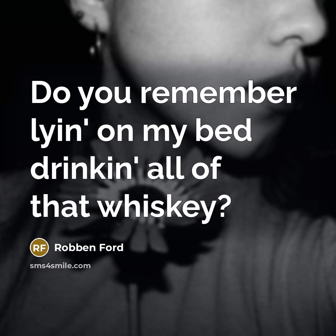 “Do you remember lyin' on my bed drinkin' all of…” quote by Robben Ford