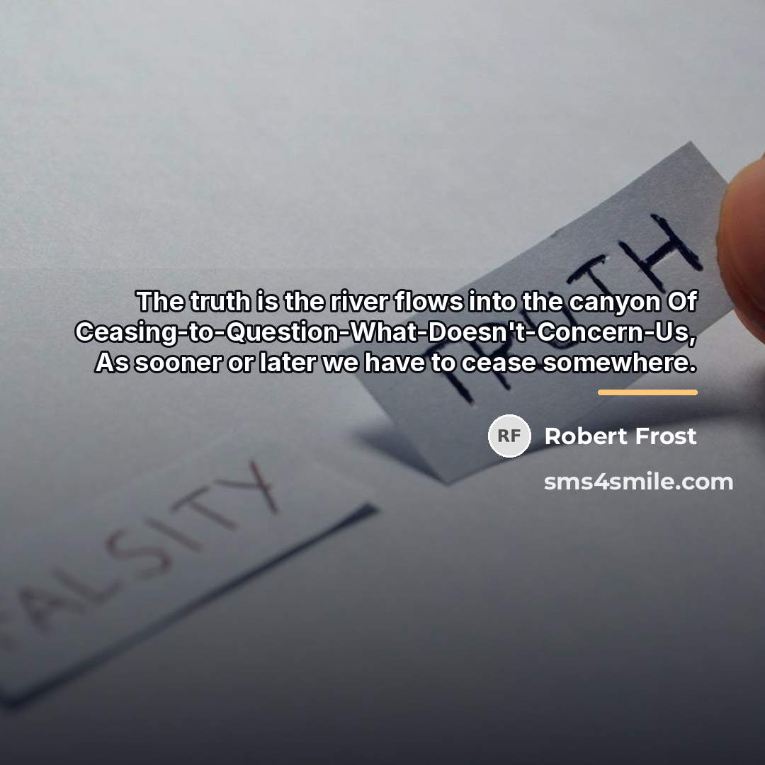 “The truth is the river flows into the canyon Of…” quote by Robert Frost