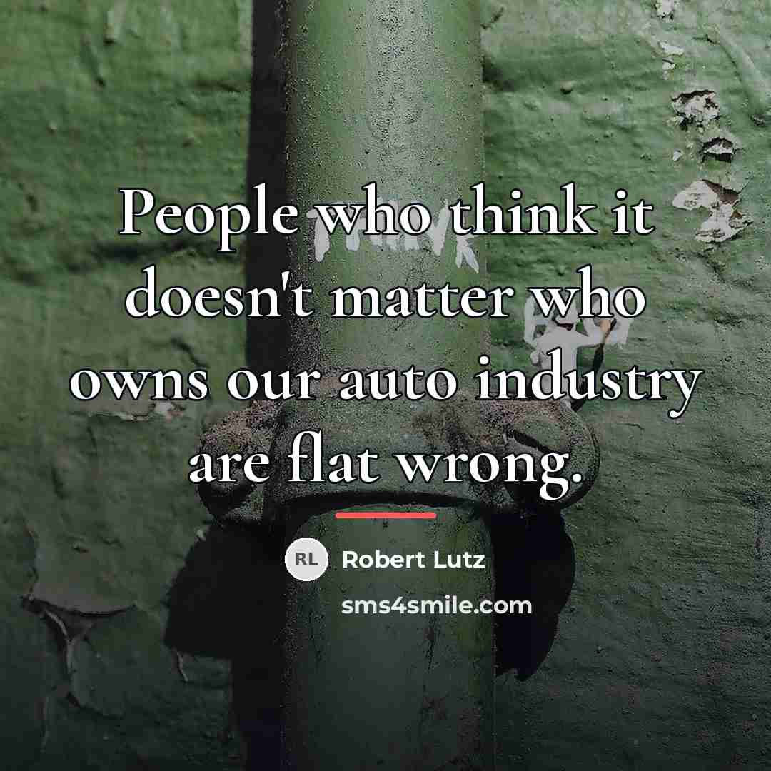 “People who think it doesn't matter who owns our auto…” quote by Robert Lutz
