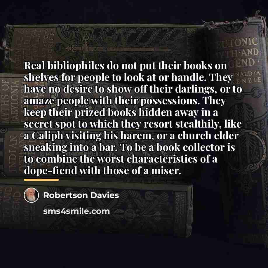 “Real bibliophiles do not put their books on shelves for…” quote by Robertson Davies