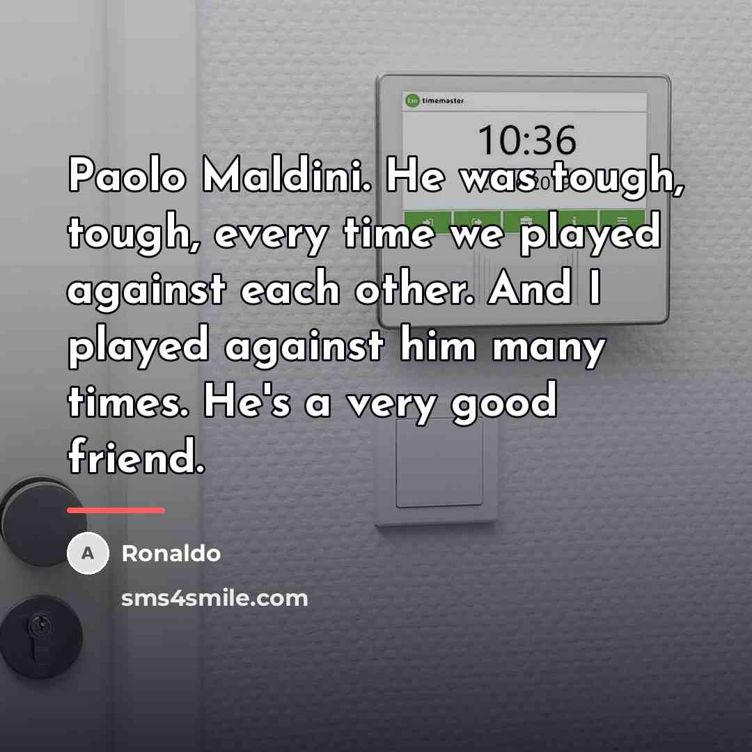 “Paolo Maldini. He was tough, tough, every time we played…” quote by Ronaldo