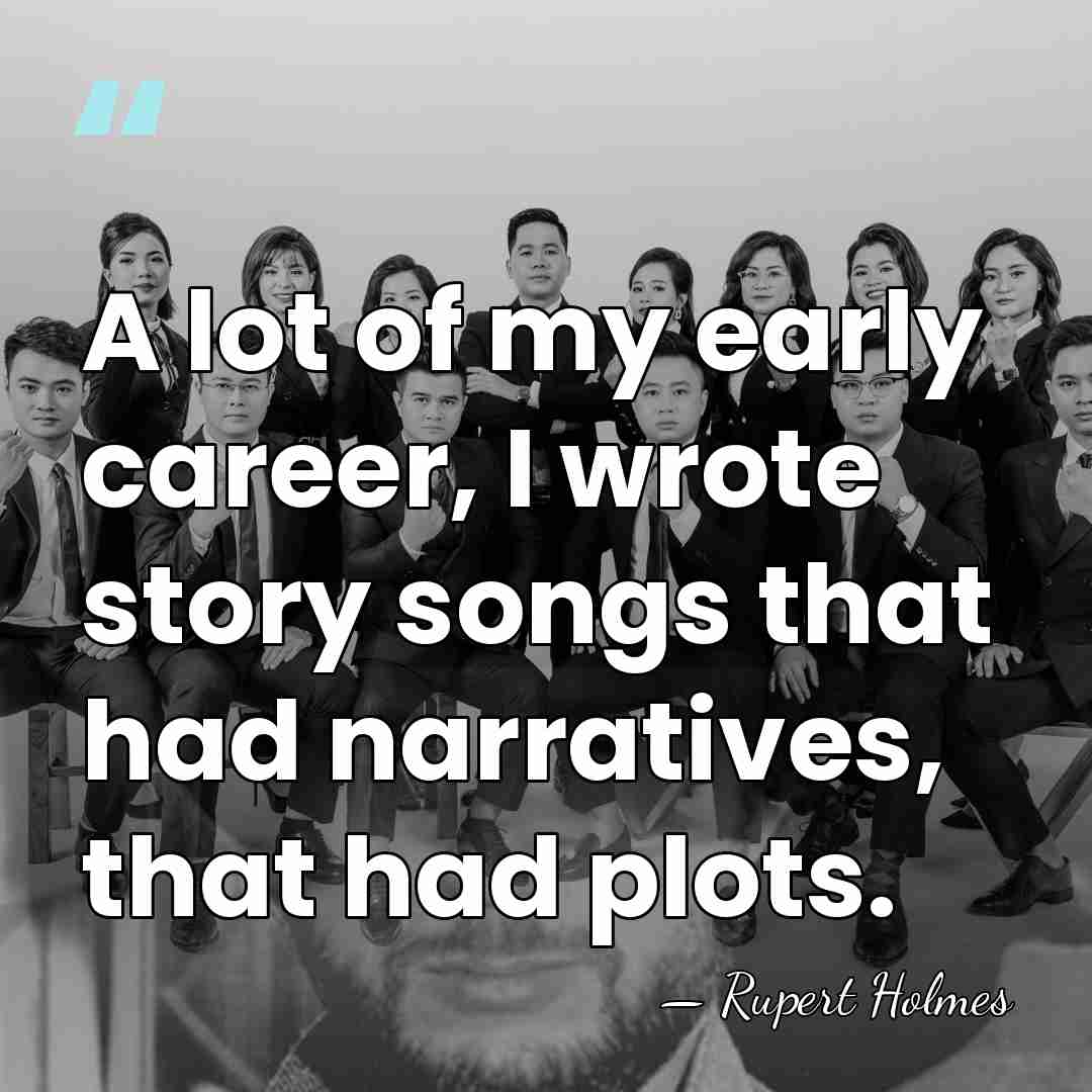 A lot of my early career, I wrote story songs that had&hellip; - Rupert Holmes