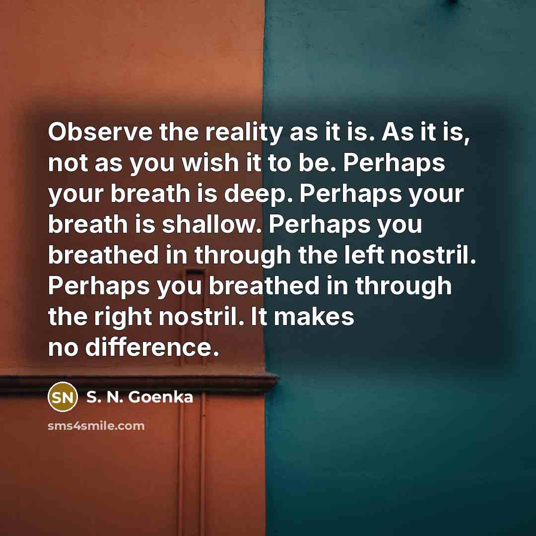 “Observe the reality as it is. As it is, not…” quote by S. N. Goenka