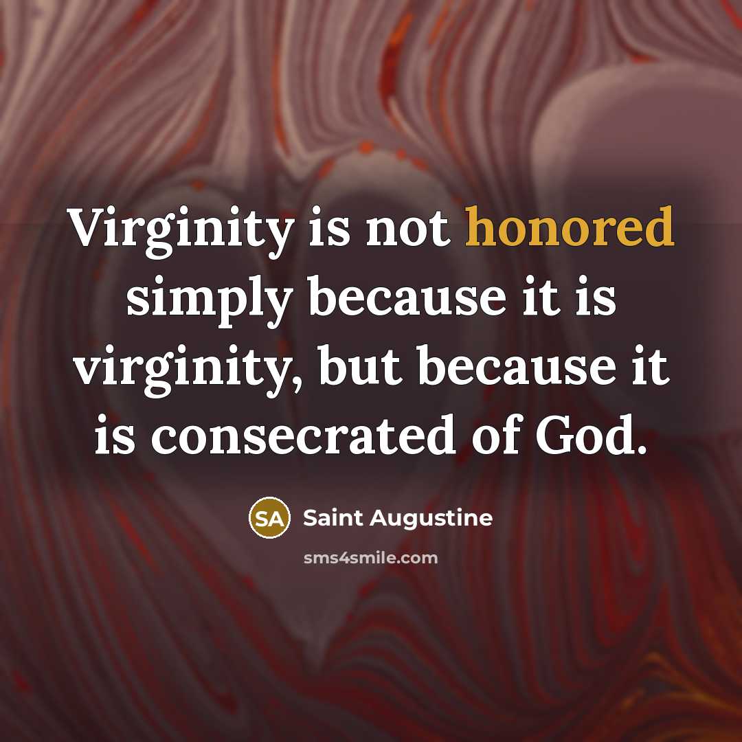 “Virginity is not honored simply because it is virginity, but…” quote by Saint Augustine