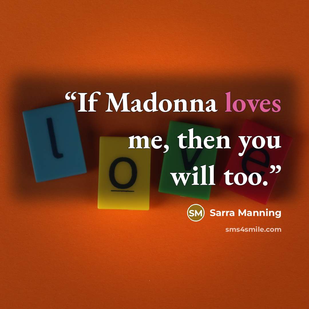 “If Madonna loves me, then you will too.” quote by Sarra Manning