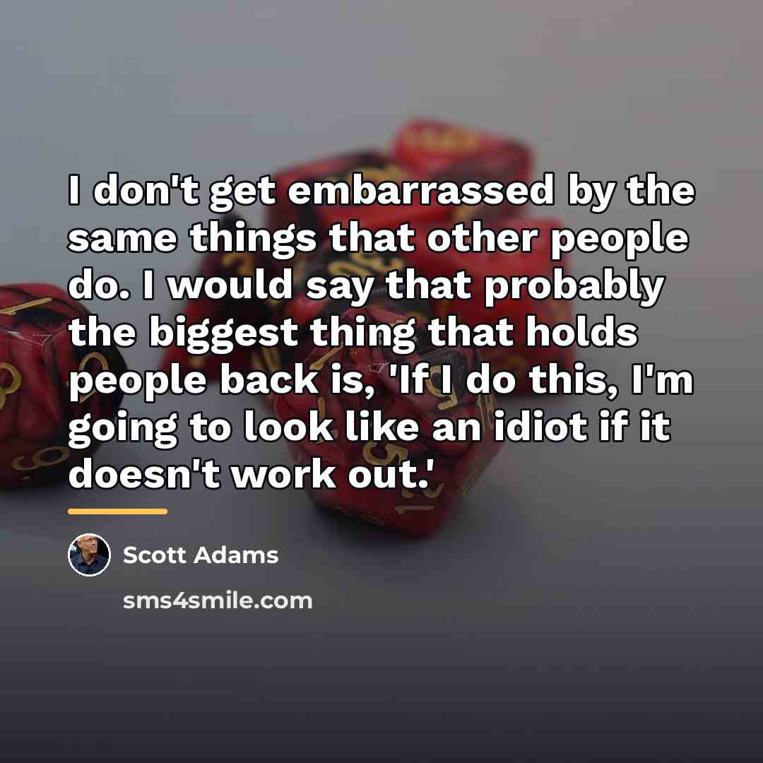 “I don't get embarrassed by the same things that other…” quote by Scott Adams
