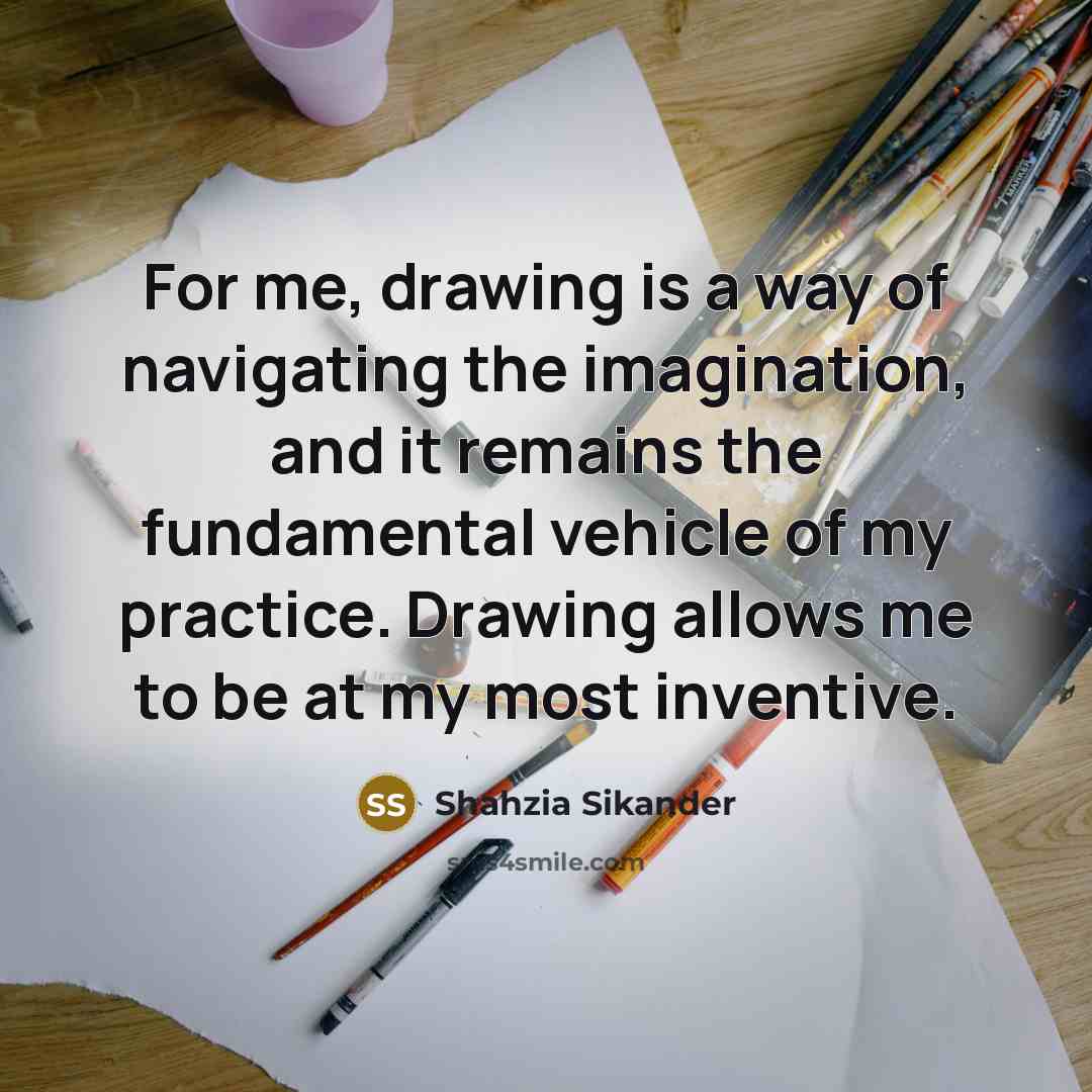 “For me, drawing is a way of navigating the imagination,…” quote by Shahzia Sikander