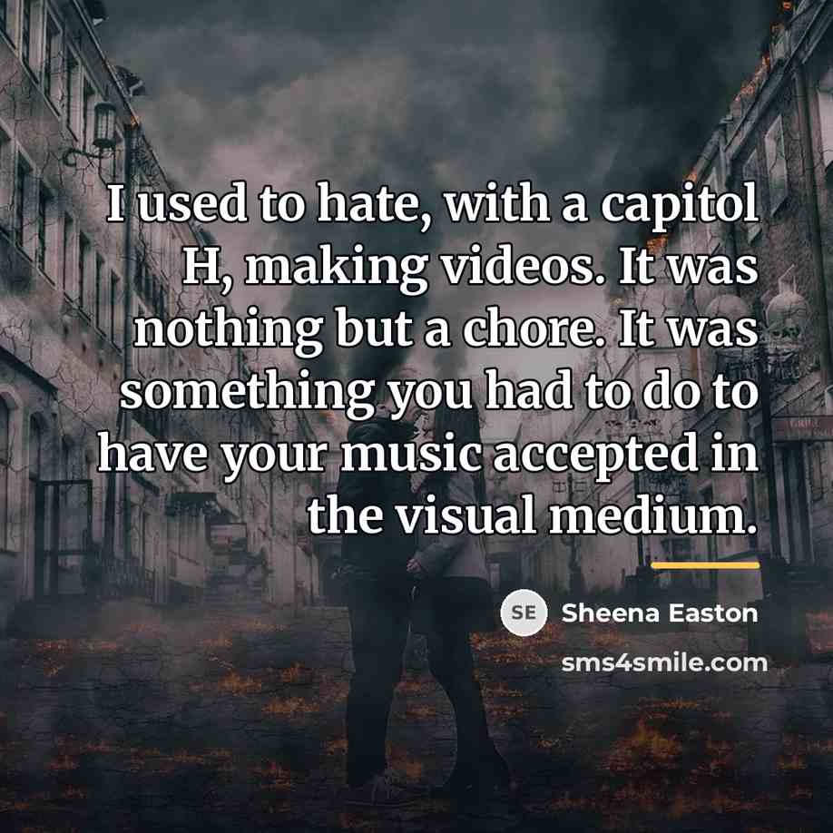 “I used to hate, with a capitol H, making videos.…” quote by Sheena Easton