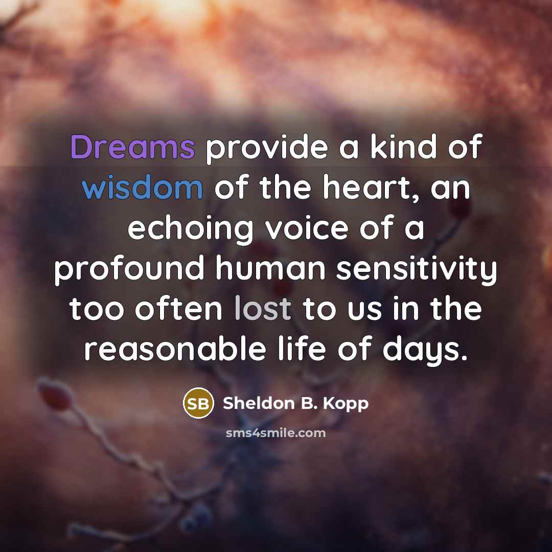 “Dreams provide a kind of wisdom of the heart, an…” quote by Sheldon B. Kopp