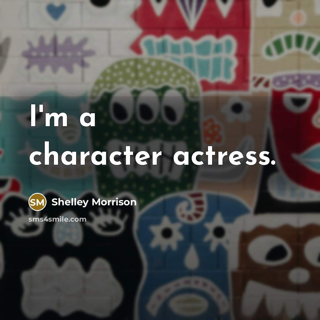 “I'm a character actress.…” quote by Shelley Morrison