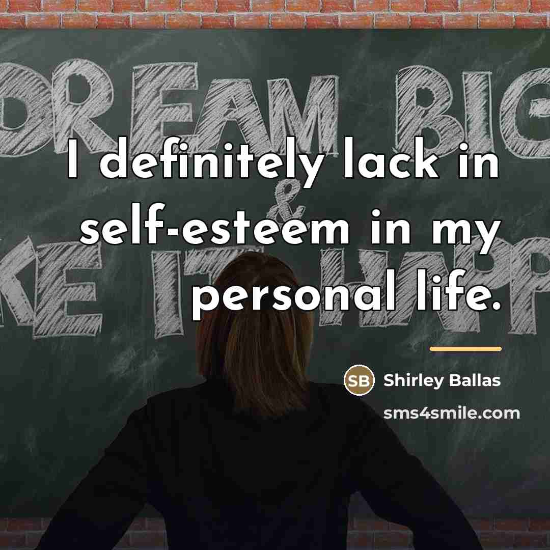 “I definitely lack in self-esteem in my personal life.…” quote by Shirley Ballas