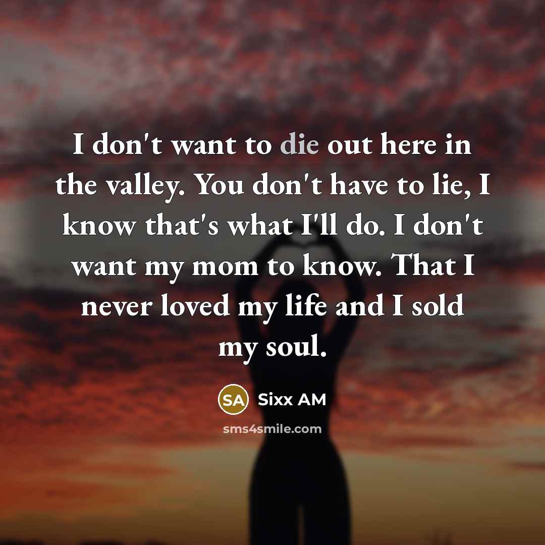 “I don't want to die out here in the valley.…” quote by Sixx AM
