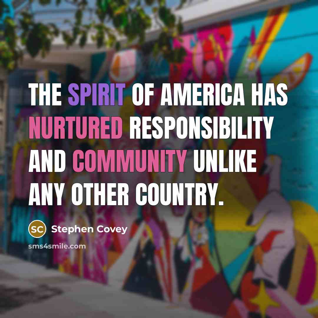 “The spirit of America has nurtured responsibility and community unlike…” quote by Stephen Covey