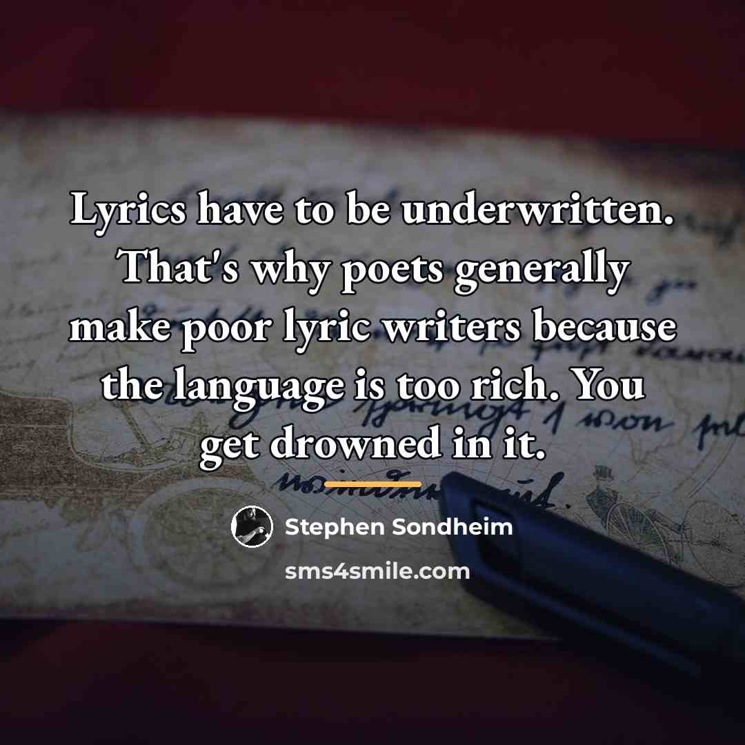 “Lyrics have to be underwritten. That's why poets generally make…” quote by Stephen Sondheim