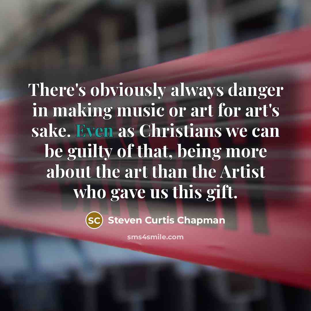 “There's obviously always danger in making music or art for…” quote by Steven Curtis Chapman