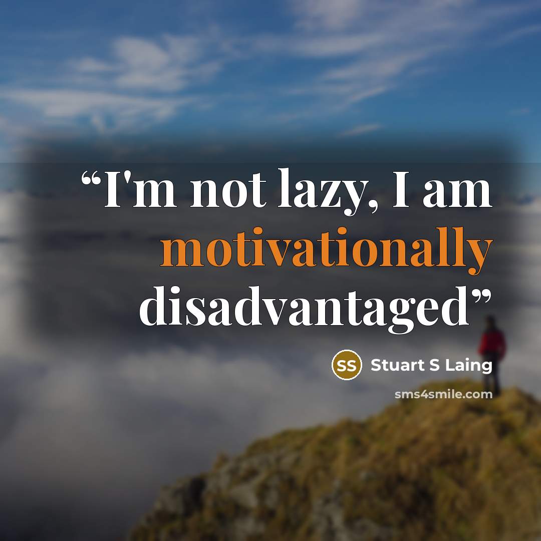 “I'm not lazy, I am motivationally disadvantaged” quote by Stuart S Laing
