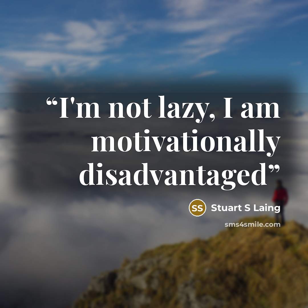 “I'm not lazy, I am motivationally disadvantaged” quote by Stuart S Laing