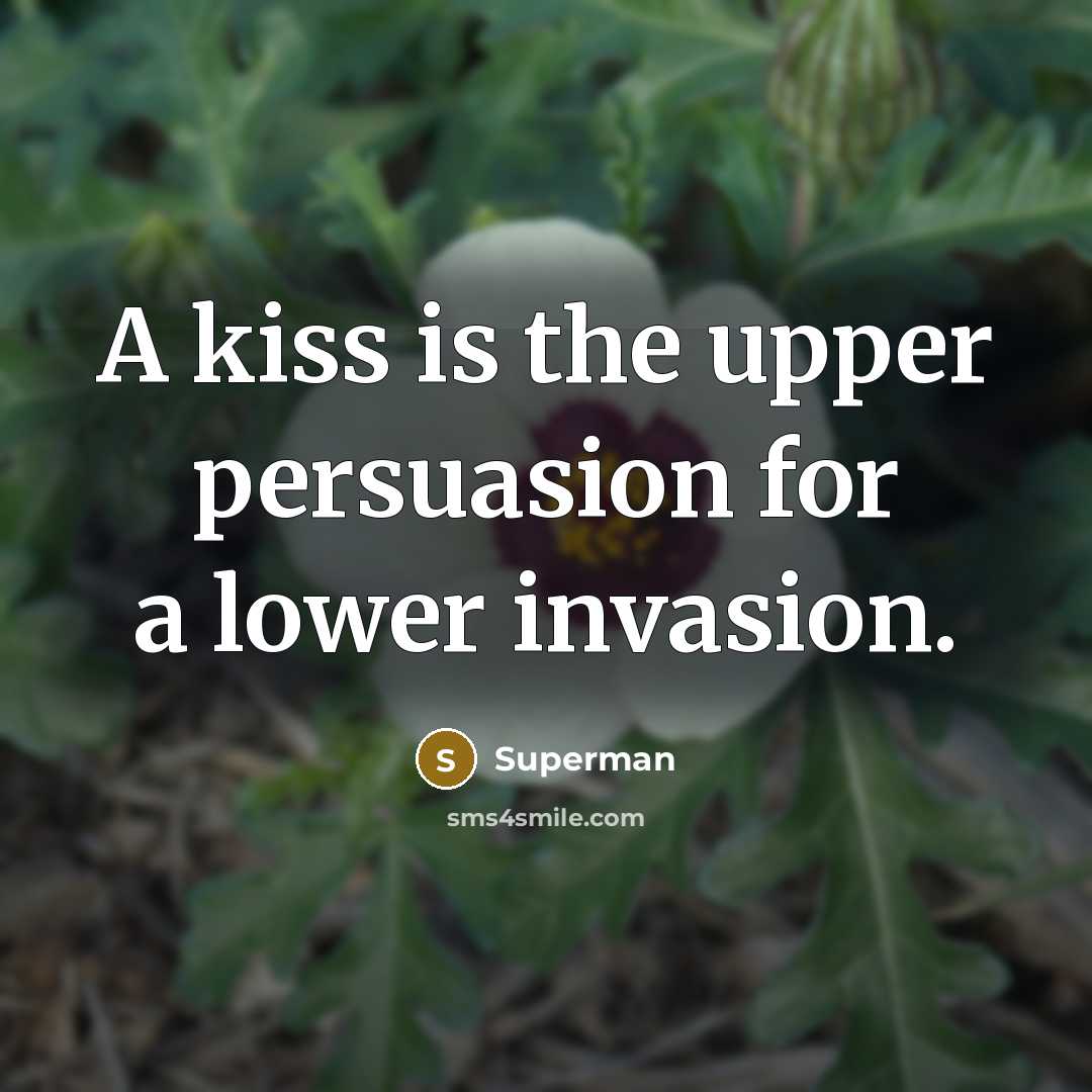 “A kiss is the upper persuasion for a lower invasion.…” quote by Superman
