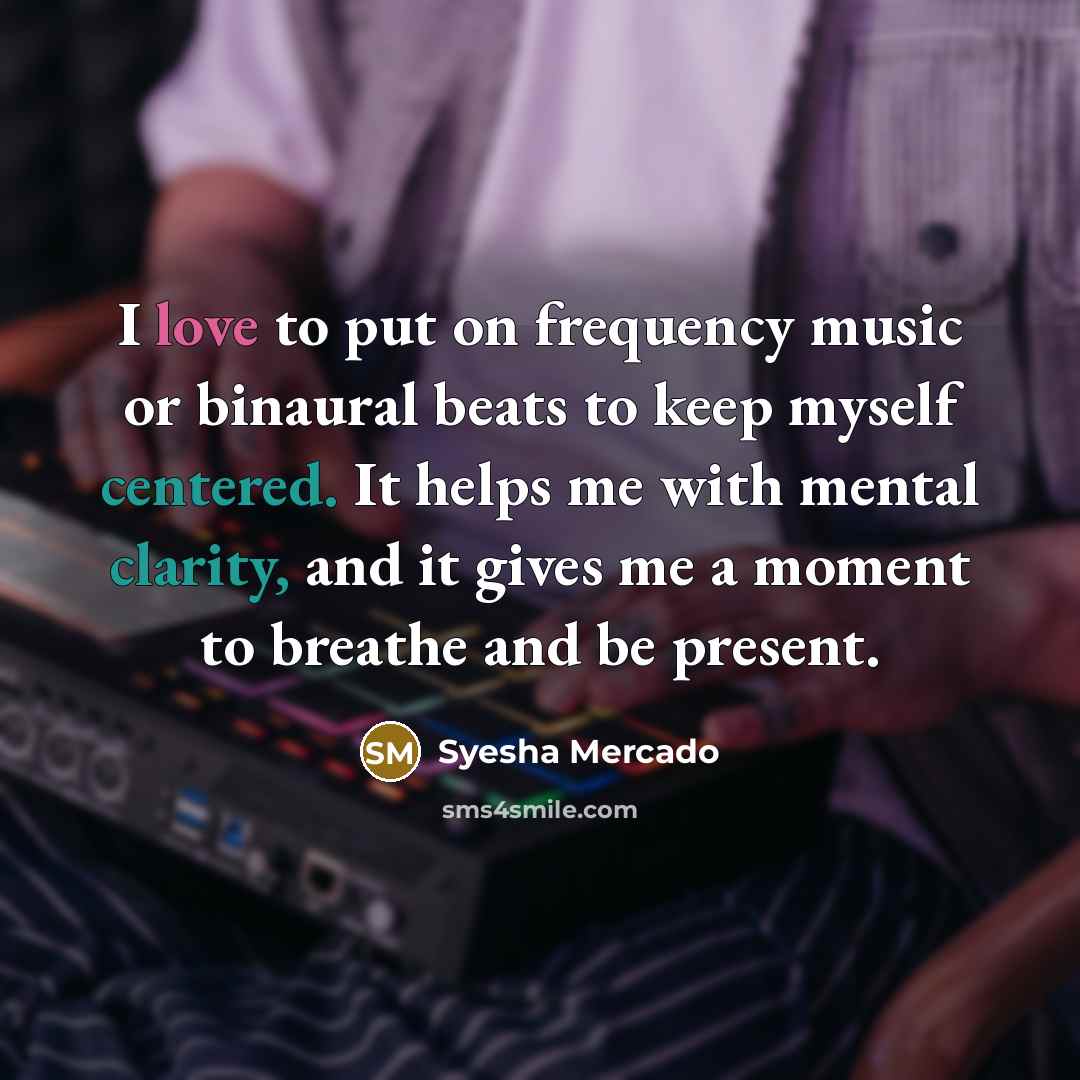 “I love to put on frequency music or binaural beats…” quote by Syesha Mercado