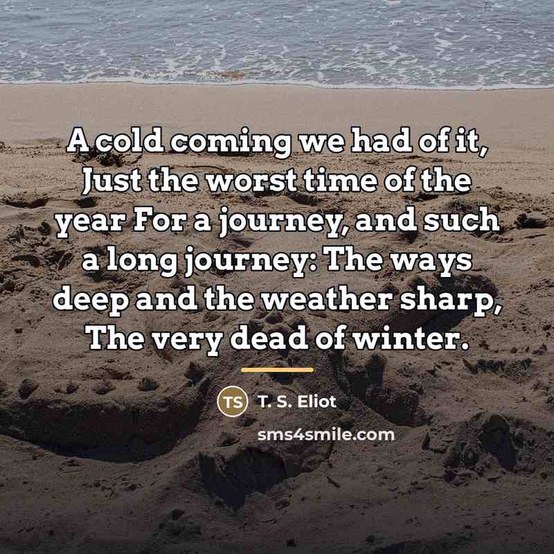 “A cold coming we had of it, Just the worst…” quote by T. S. Eliot