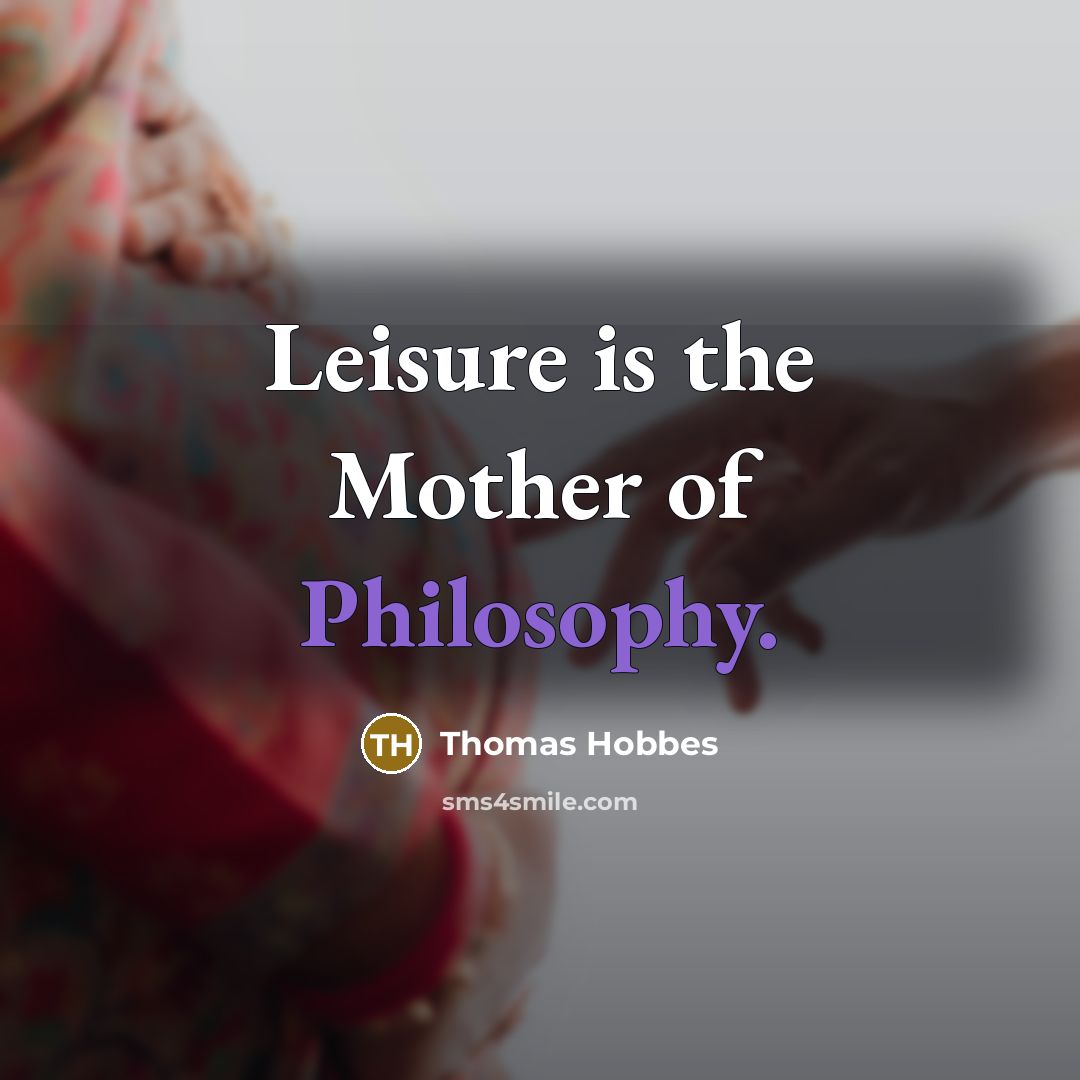 “Leisure is the Mother of Philosophy.…” quote by Thomas Hobbes