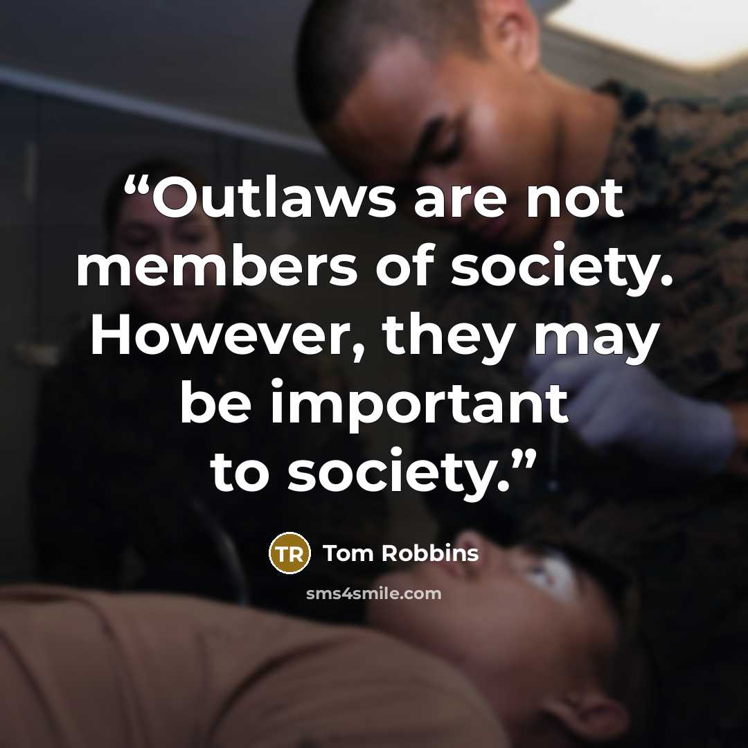 “Outlaws are not members of society. However, they may be important to society.” quote by Tom Robbins