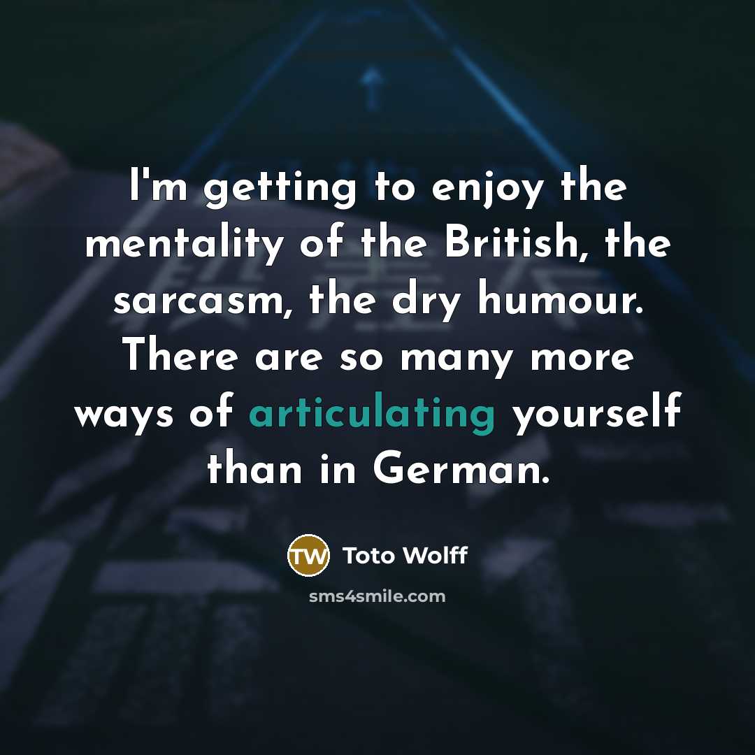 “I'm getting to enjoy the mentality of the British, the…” quote by Toto Wolff