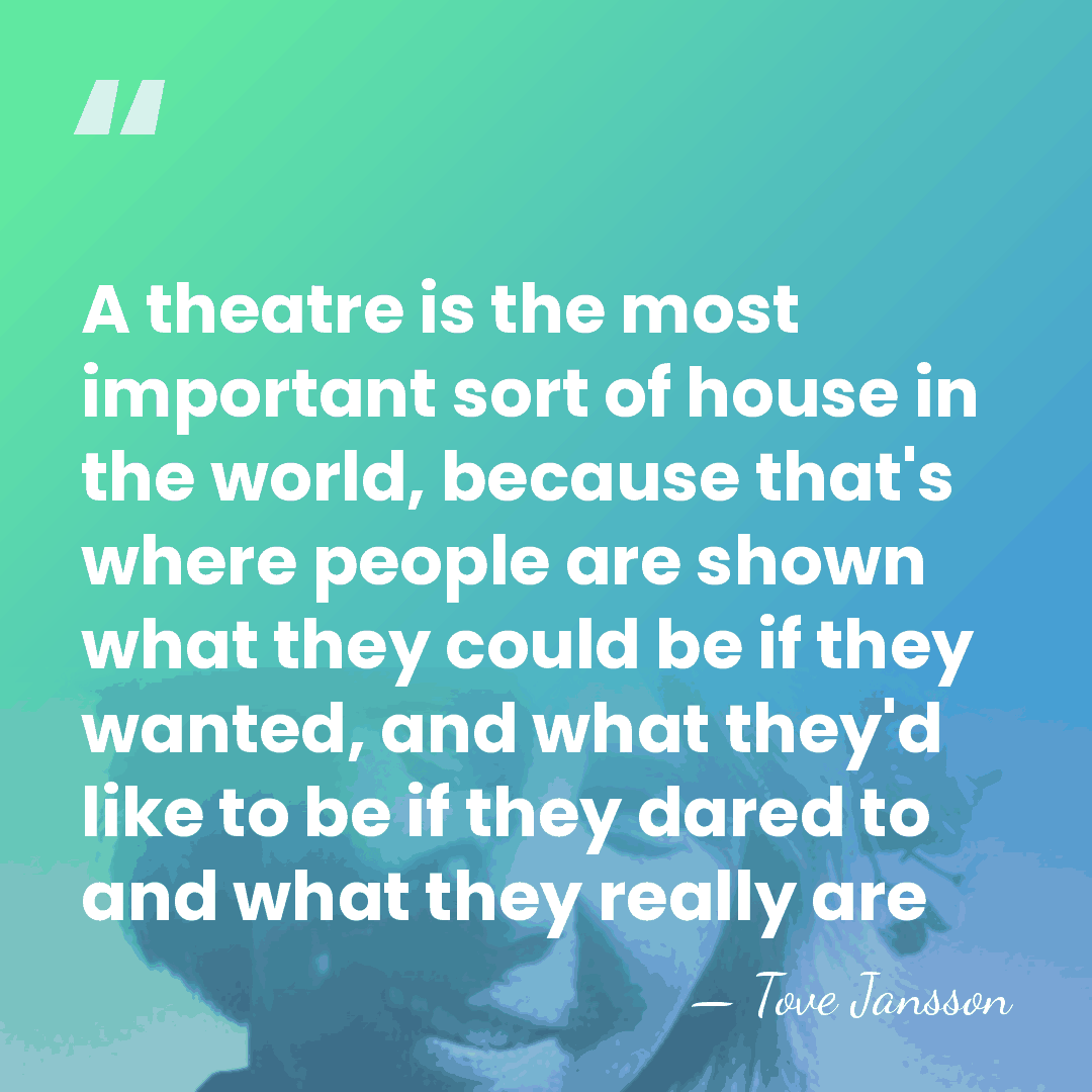 A theatre is the most important sort of house in the world,&hellip; - Tove Jansson