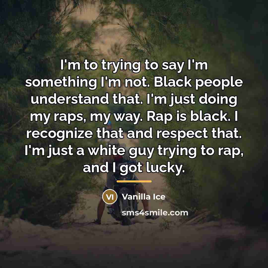 “I'm to trying to say I'm something I'm not. Black…” quote by Vanilla Ice