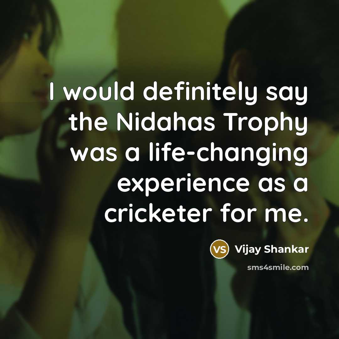“I would definitely say the Nidahas Trophy was a life-changing…” quote by Vijay Shankar