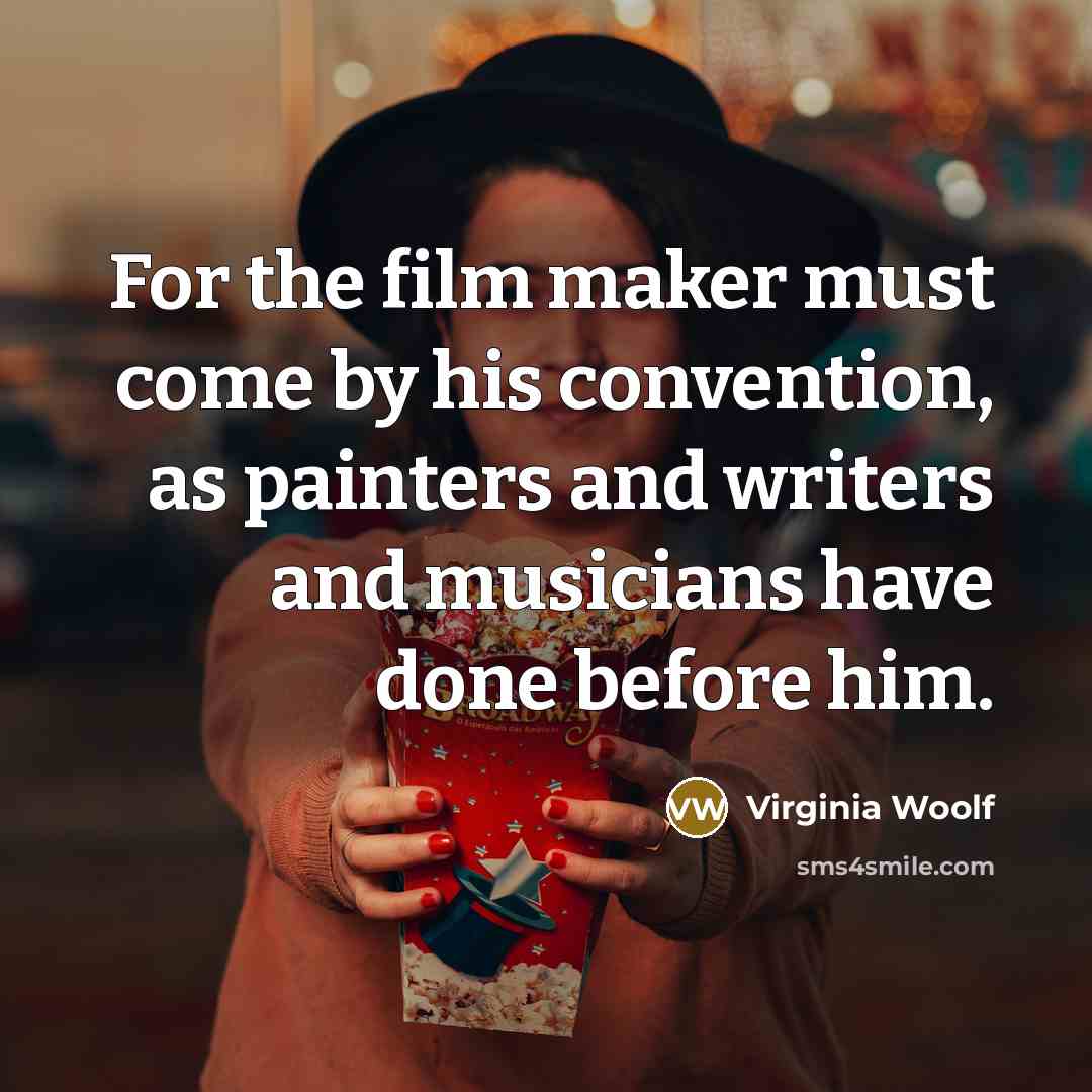 “For the film maker must come by his convention, as…” quote by Virginia Woolf
