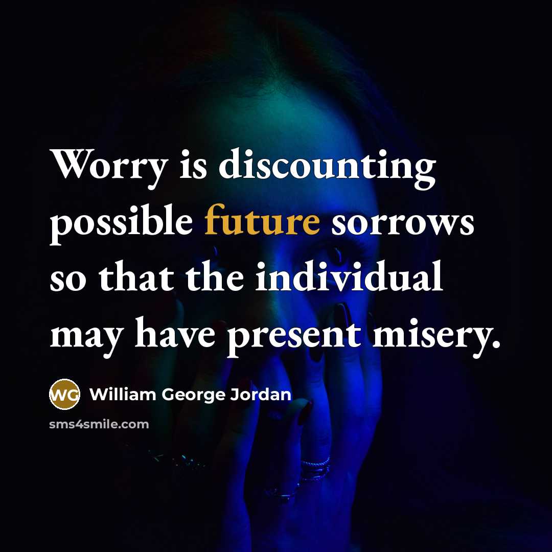 “Worry is discounting possible future sorrows so that the individual…” quote by William George Jordan