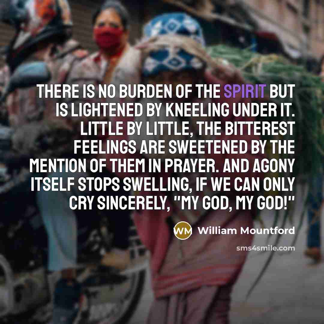 “There is no burden of the spirit but is lightened…” quote by William Mountford