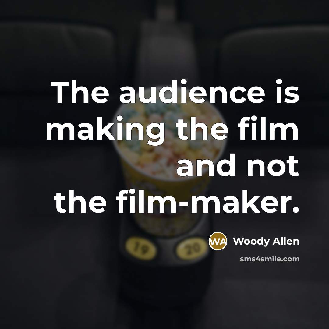 “The audience is making the film and not the film-maker.…” quote by Woody Allen