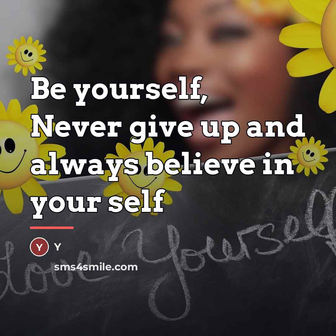“Be yourself, Never give up and always believe in your…” quote by Y