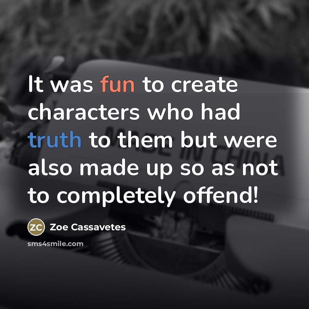 “It was fun to create characters who had truth to…” quote by Zoe Cassavetes