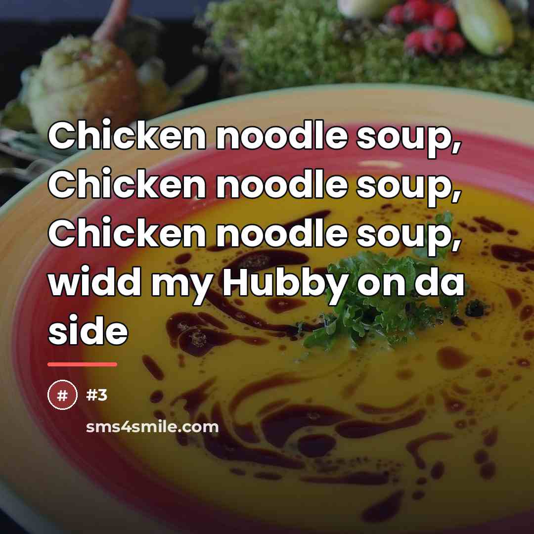 “Chicken noodle soup, Chicken noodle soup, Chicken noodle soup, widd…” quote by Anonymous