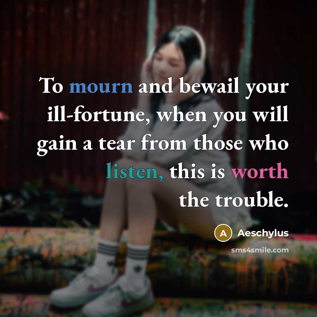 “To mourn and bewail your ill-fortune, when you will gain…” quote by Aeschylus