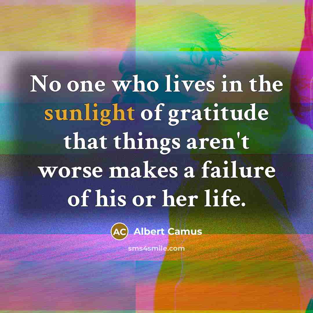 “No one who lives in the sunlight of gratitude that…” quote by Albert Camus