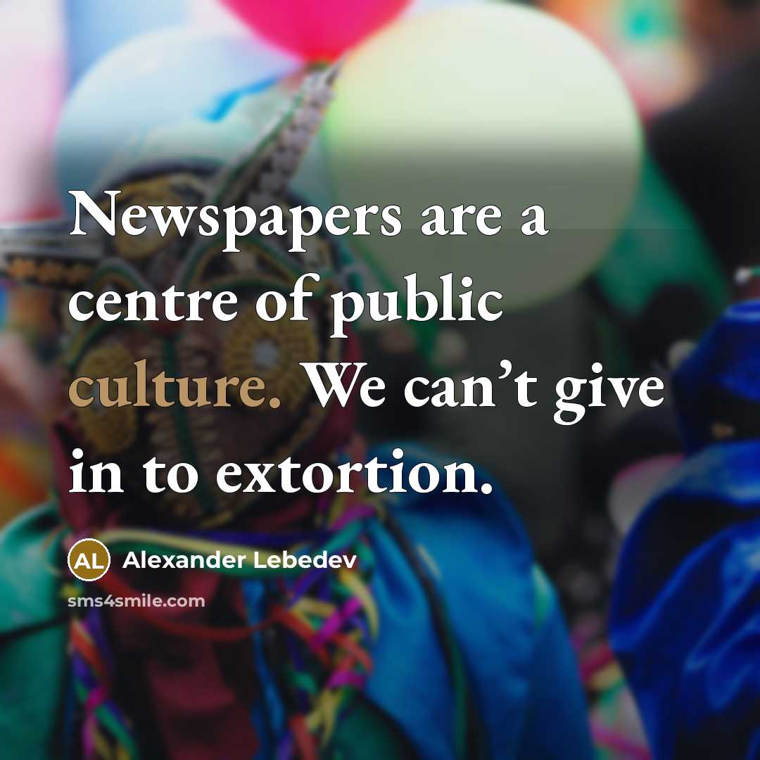 “Newspapers are a centre of public culture. We can’t give…” quote by Alexander Lebedev