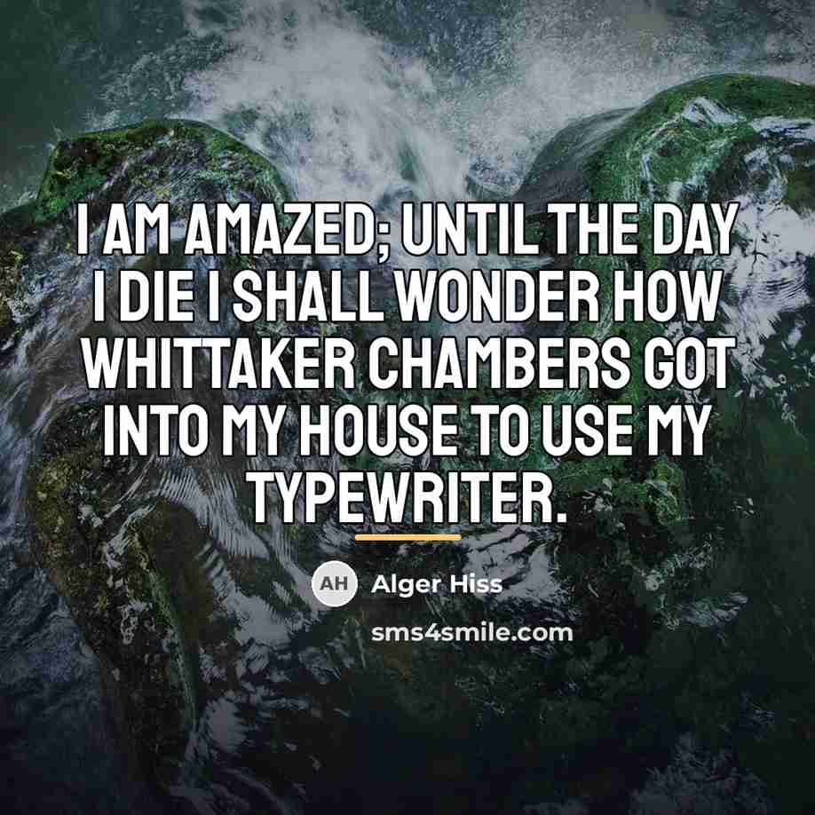 “I am amazed; until the day I die I shall…” quote by Alger Hiss