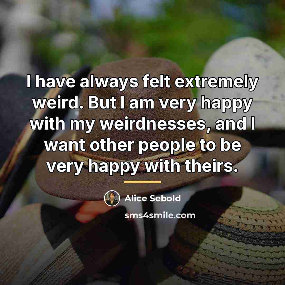 “I have always felt extremely weird. But I am very…” quote by Alice Sebold
