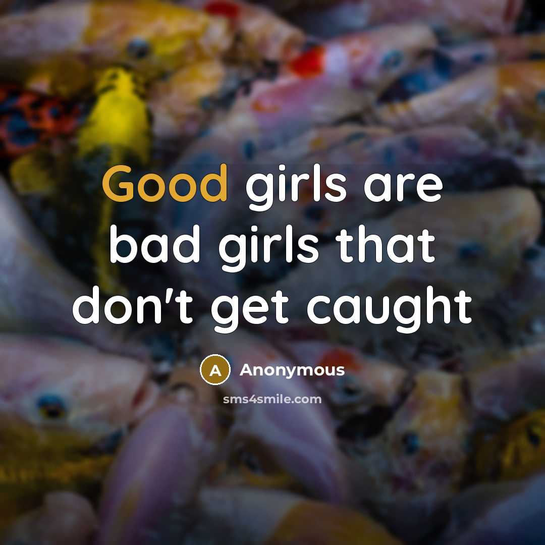 “Good girls are bad girls that don't get caught…” quote by Anonymous