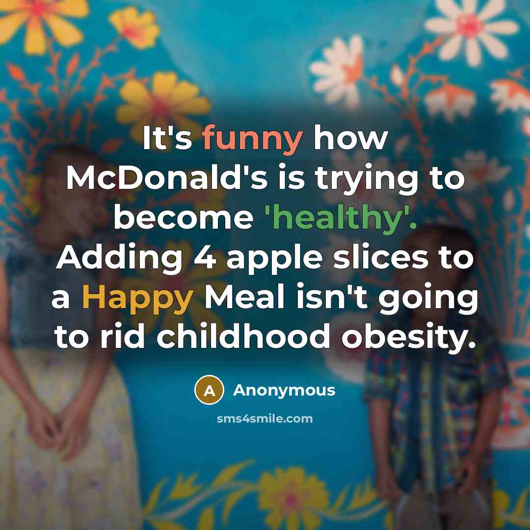 “It's funny how McDonald's is trying to become 'healthy'. Adding…” quote by Anonymous